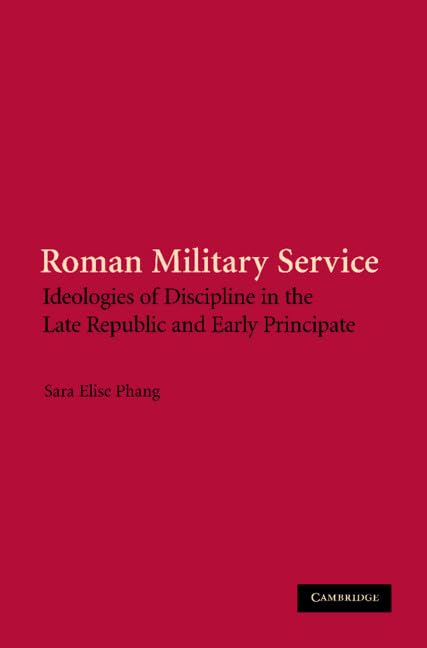 Roman Military Service: Ideologies of Discipline in Late Republic