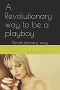 A Revolutionary way to be a playboy - Practical Dating Guide