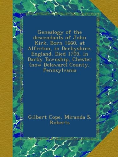 Genealogy of John Kirk Descendants by Gilbert Cope and Miranda Roberts