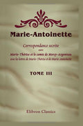 Marie-Antoinette. Correspondance secrete entre Marie-Therese et le