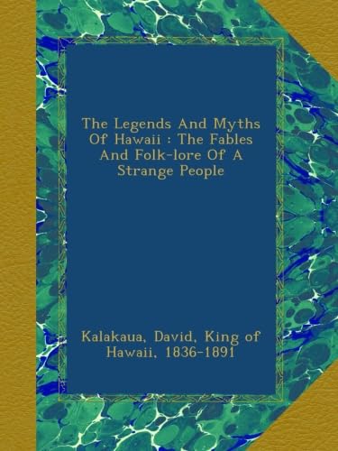 The Legends And Myths Of Hawaii: Fables And Folk-lore Insights