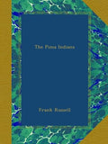 The Pima Indians - Reproduction of a Historical Anthropological Work