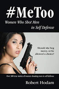#MeToo: Women Who Shot Men in Self Defense - Detailed Case Compendium