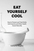 Eat Yourself Cool: How to Prevent and Treat Sickle Cell Anaemia