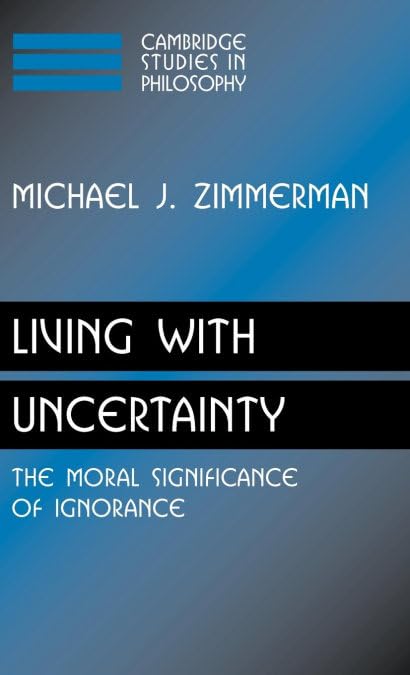 Living with Uncertainty: The Moral Significance of Ignorance Explored