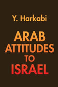 Arab Attitudes to Israel: A Comprehensive Analysis by Harkabi