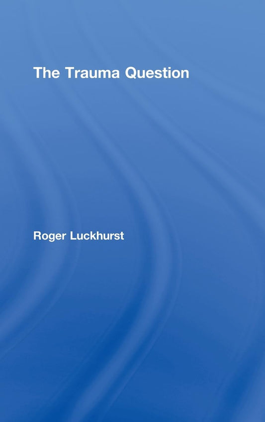 The Trauma Question by Roger Luckhurst: A Deep Dive into Trauma