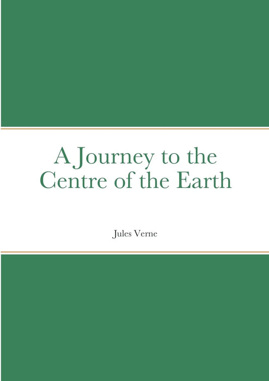 A Journey to the Centre of the Earth: A Classic Adventure Novel