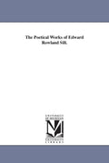 The poetical works of Edward Rowland Sill - Historical Reprint