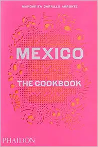 Mexico: The Cookbook - A Culinary Journey Through Authentic Recipes