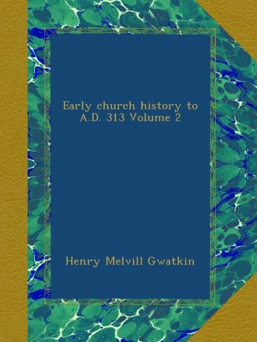 Early Church History to A.D. 313 Volume 2: A Comprehensive Study