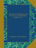 Human Personality And Its Survival Of Bodily Death Vol I - Classic