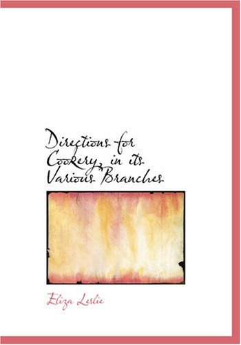 Directions for Cookery, in its Various Branches by Eliza Leslie