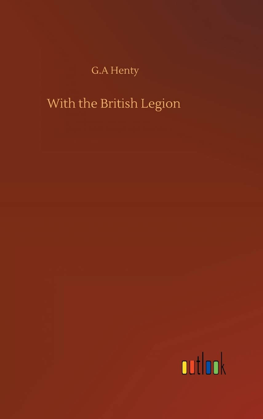 With the British Legion by G a Henty - A Gripping Historical Novel