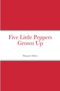 Five Little Peppers Grown Up - Classic Children's Novel
