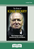 The Reign Of King Henry: How Graham Henry Transformed the All Blacks
