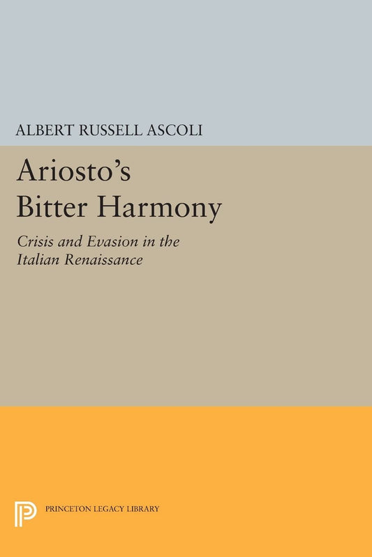 Ariosto's Bitter Harmony: Crisis and Evasion in Renaissance Italy