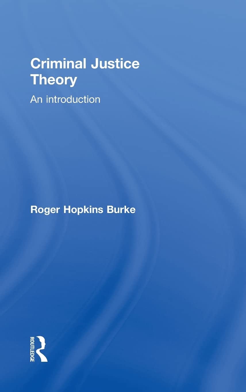 Criminal Justice Theory: An Introduction by Roger Hopkins Burke Review