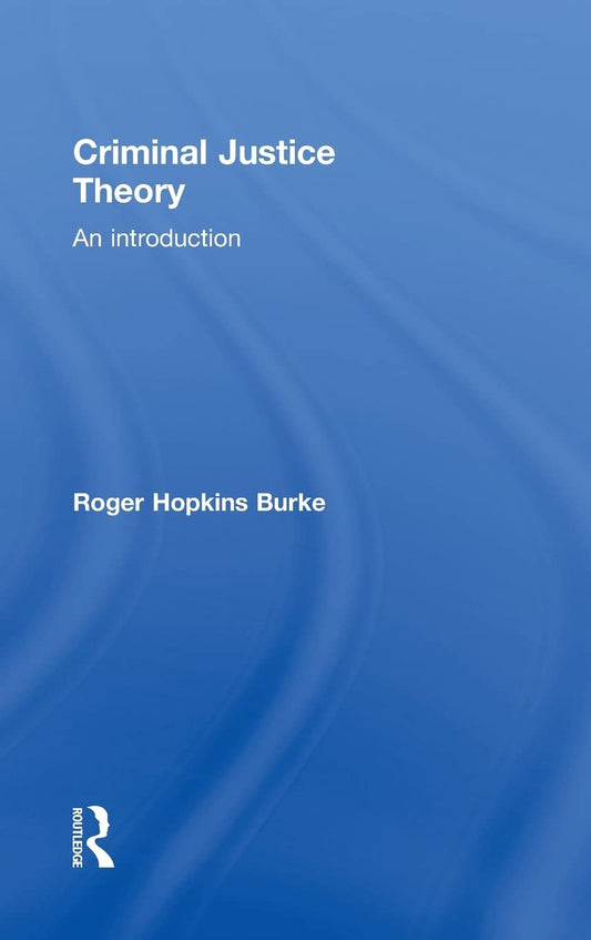 Criminal Justice Theory: An Introduction by Roger Hopkins Burke Review