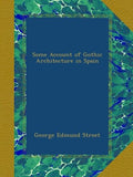 Some Account of Gothic Architecture in Spain - Historical Reproduction