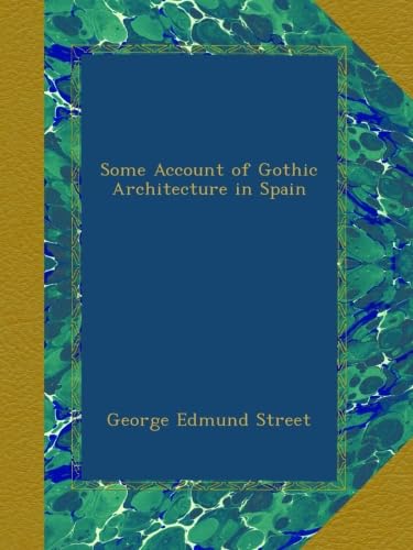 Some Account of Gothic Architecture in Spain by George Edmund Street