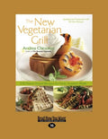 The New Vegetarian Grill by Andrea Chesman: 250 Recipes