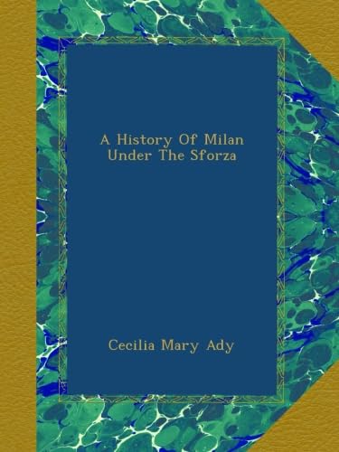 A History Of Milan Under The Sforza: An In-Depth Exploration