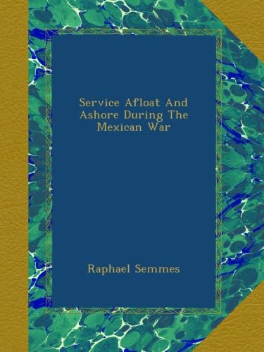 Service Afloat And Ashore During The Mexican War by Raphael Semmes