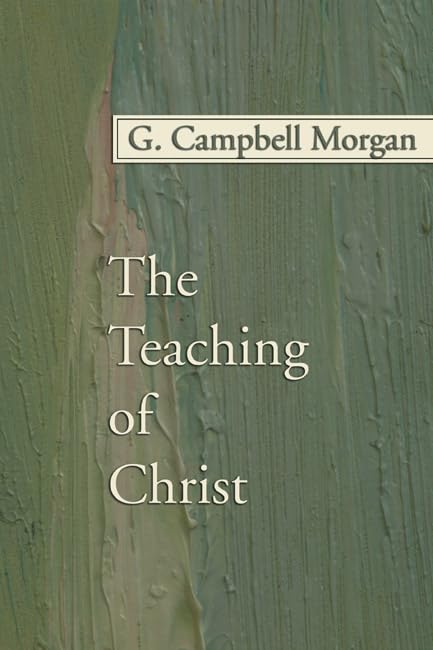 The Teaching of Christ: A Deep Dive into G. Campbell Morgan's Insights
