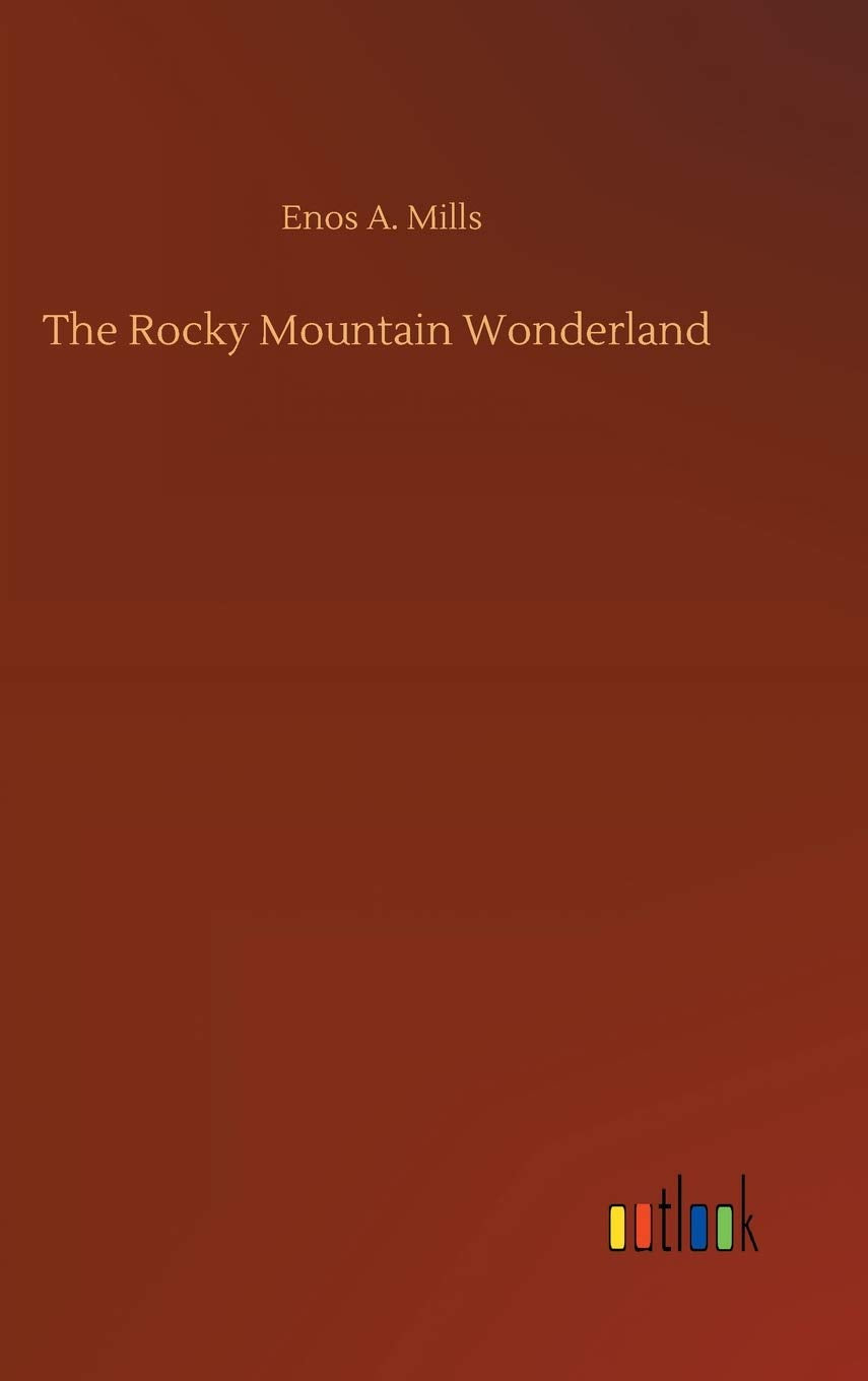 The Rocky Mountain Wonderland by Enos A Mills - A Nature Lover's Guide
