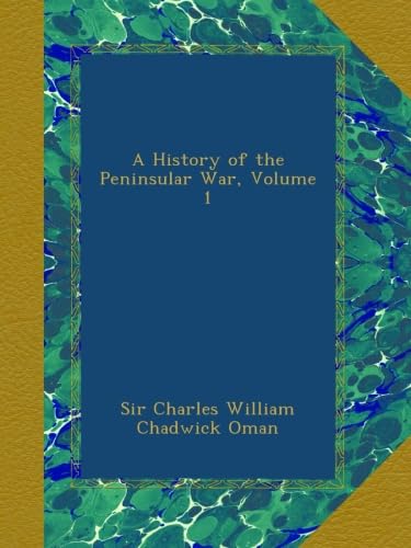 A History of the Peninsular War, Volume 1: A Comprehensive Insight