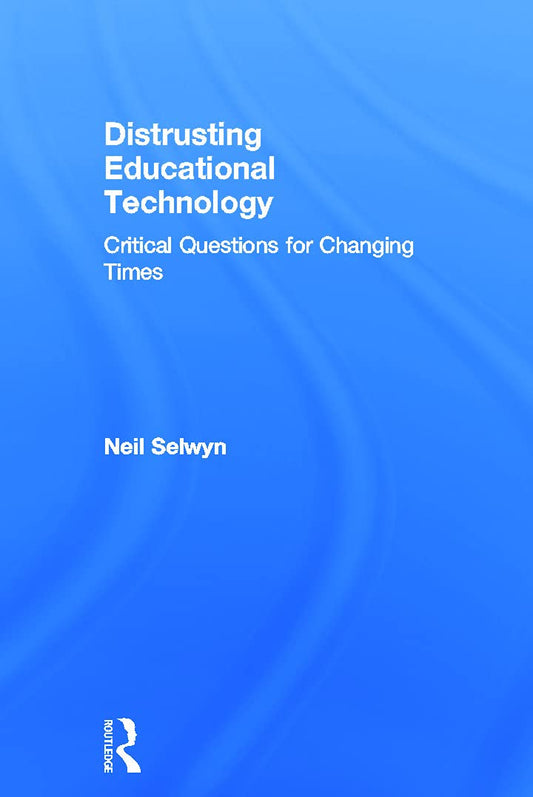 Distrusting Educational Technology: A Critical Examination of Tech Use