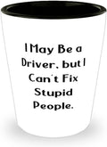 Gag Driver Shot Glass, I May Be a Driver but I Can't Fix Stupid People