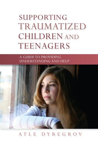 Supporting Traumatized Children and Teenagers: A Comprehensive Guide