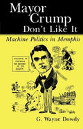 Mayor Crump Don't Like It: Machine Politics in Memphis - Historical