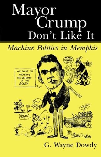 Mayor Crump Don't Like It: Machine Politics in Memphis Explored