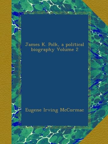James K. Polk Political Biography Volume 2 by Eugene Irving McCormac
