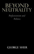 Beyond Neutrality: Perfectionism and Politics - Thoughtful Political