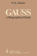 Gauss: A Biographical Study - Scholarly Life and Context