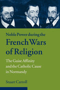 Noble Power during the French Wars of Religion: The Guise Affinity