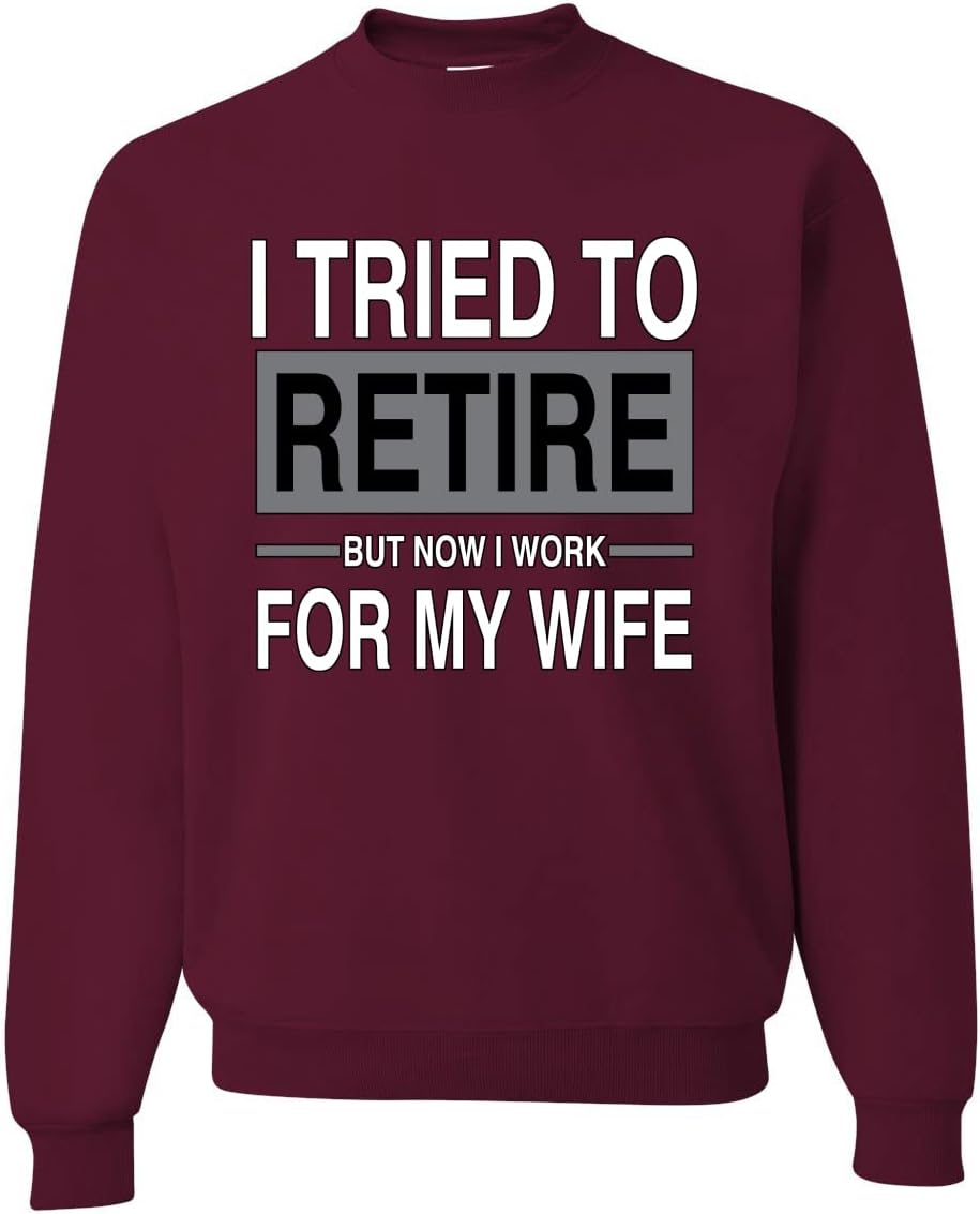 I Tried to Retire But Now I Work for My Wife Sweatshirt