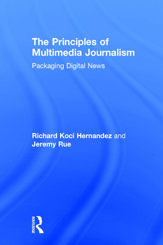 The Principles of Multimedia Journalism: Essential Skills for Success