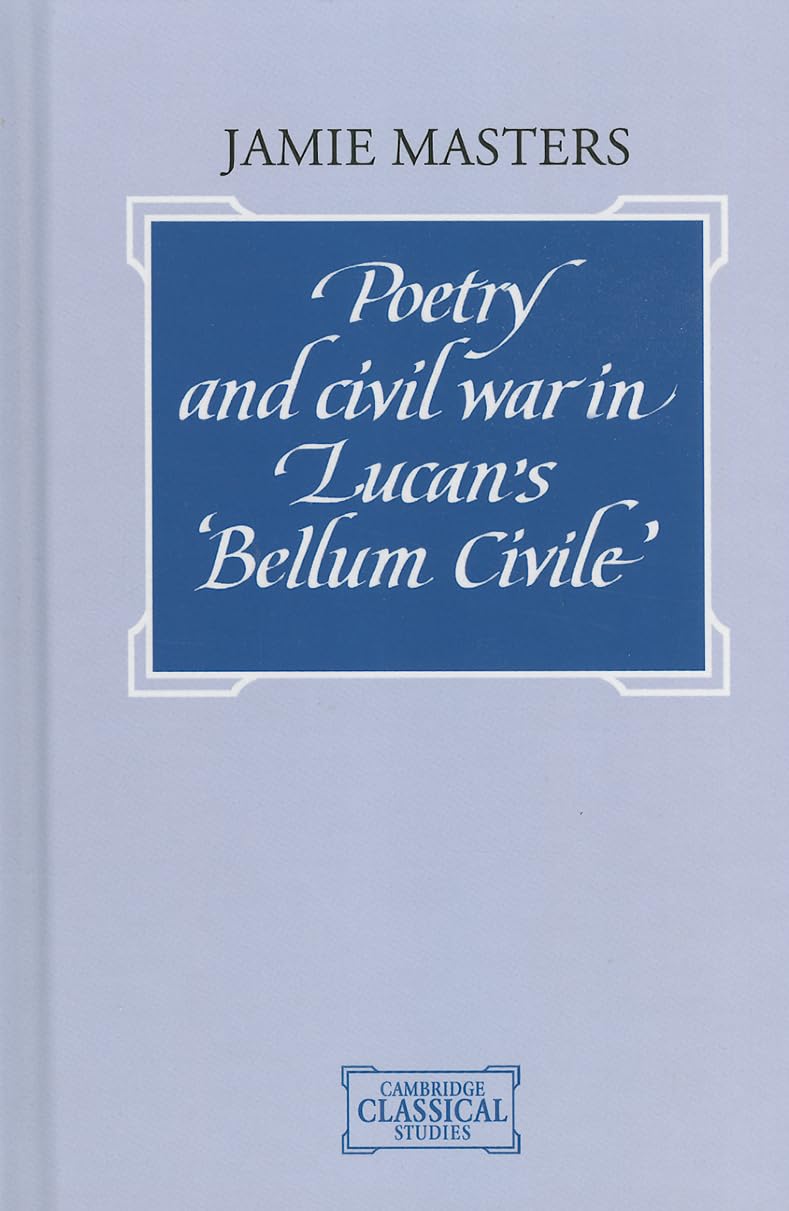 Poetry and Civil War in Lucan's Bellum Civile: A Deep Dive