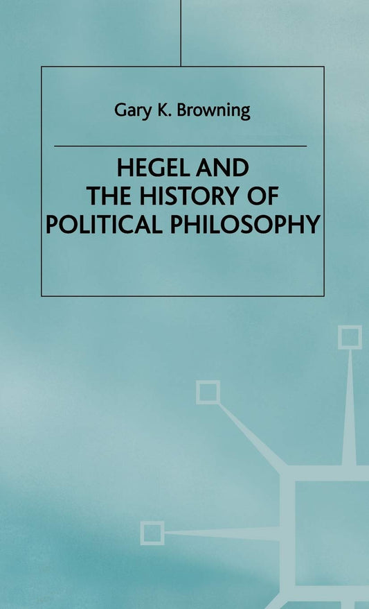 Hegel and the History of Political Philosophy by Gary Browning Review