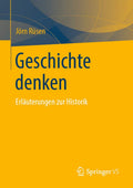 Geschichte denken: Erlauterungen zur Historik - Klarer Einstieg