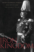 Iron Kingdom: The Rise and Downfall of Prussia, 1600-1947 Review