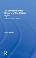 An Environmental History of the Middle Ages: Nature's Crucible