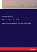 The Story of the Iliad: With Illustrations after Flaxman - Classic