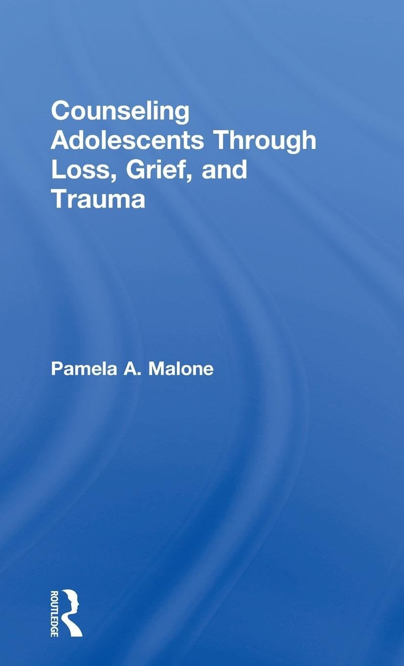 Counseling Adolescents Through Loss, Grief, and Trauma Insights