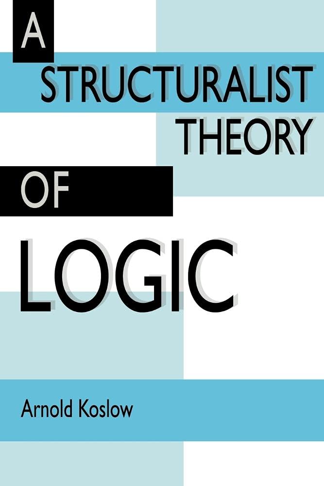 A Structuralist Theory of Logic by Arnold Koslow - A Deep Dive